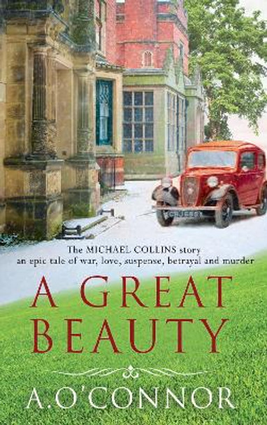 A Great Beauty: The Michael Collins Story. An epic story of war, love, suspense, betrayal and murder: 2021 by A. O'Connor