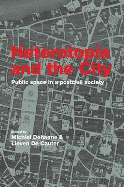 Heterotopia and the City: Public Space in a Postcivil Society by Michiel Dehaene