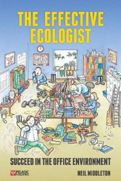 The Effective Ecologist: Succeed in the Office Environment by Neil Middleton