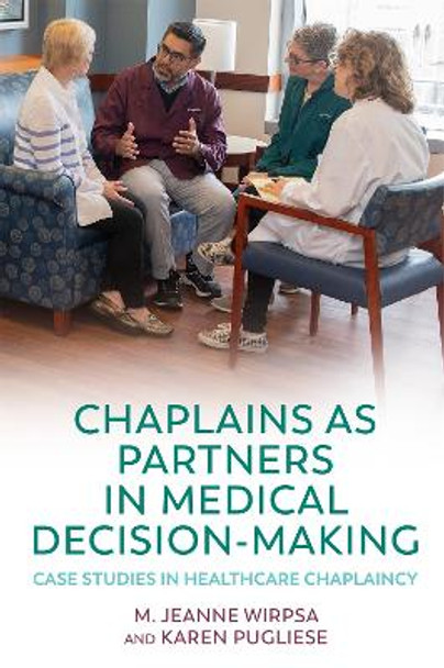 Chaplains as Partners in Medical Decision-Making: Case Studies in Healthcare Chaplaincy by Karen Pugliese