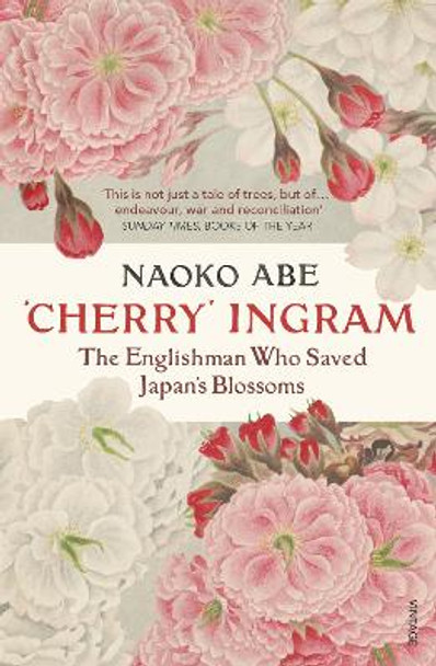 'Cherry' Ingram: The Englishman Who Saved Japan's Blossoms by Naoko Abe