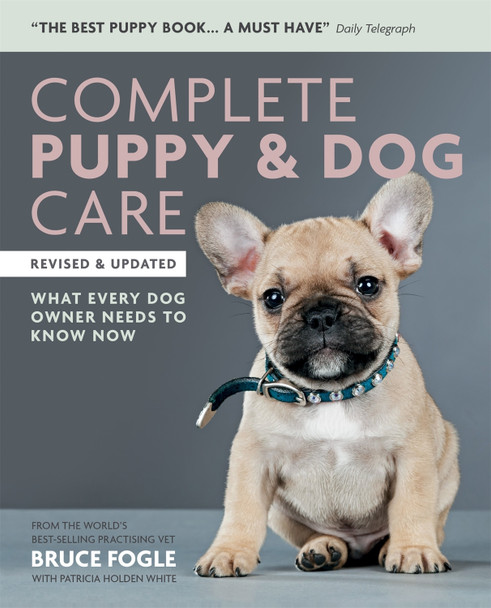 Complete Puppy & Dog Care: What every dog owner needs to know Dr Dr Bruce Fogle 9781784723491