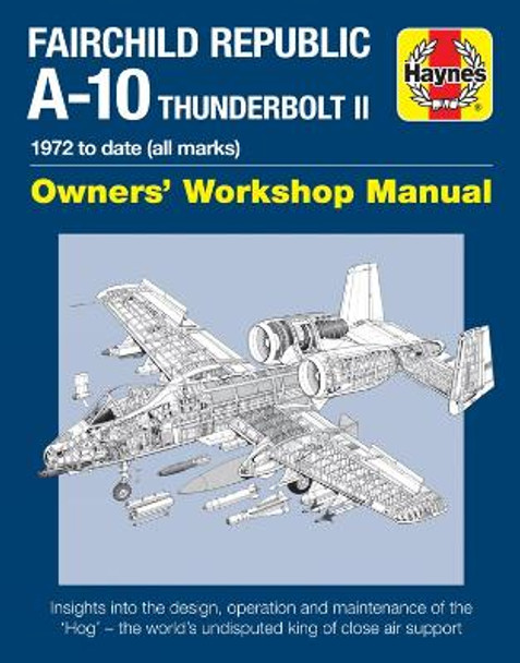 Fairchild Republic A-10 Thunderbolt II: Owners' Workshop Manual by Haynes