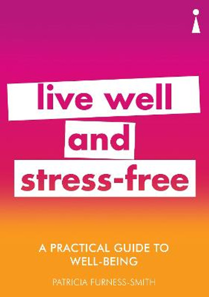 A Practical Guide to Well-being: Live Well & Stress-Free by Patricia Furness-Smith