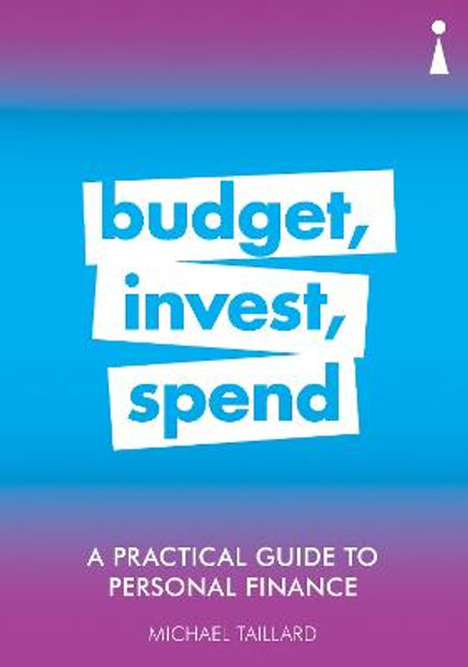 A Practical Guide to Personal Finance: Budget, Invest, Spend by Michael Taillard