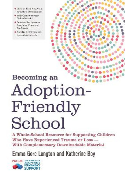 Becoming an Adoption-Friendly School: A Whole-School Resource for Supporting Children Who Have Experienced Trauma or Loss - with Complementary Downloadable Material by Emma Gore Langton