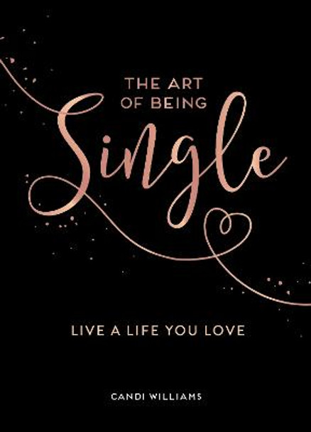 The Art of Being Single: Live a Life You Love by Candi Williams