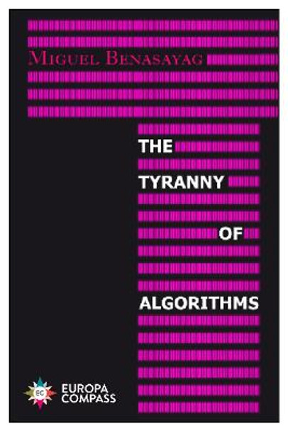 The Tyranny of Algorithms by Miguel Benasayag