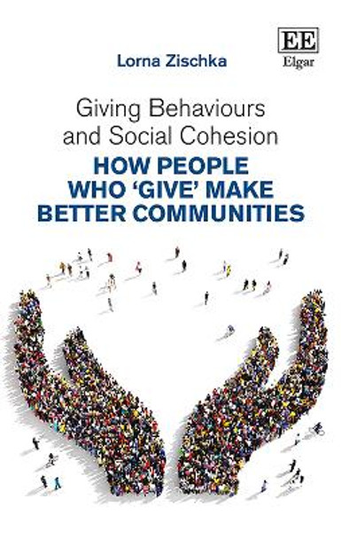 Giving Behaviours and Social Cohesion: How People Who `Give' Make Better Communities by Lorna Zischka