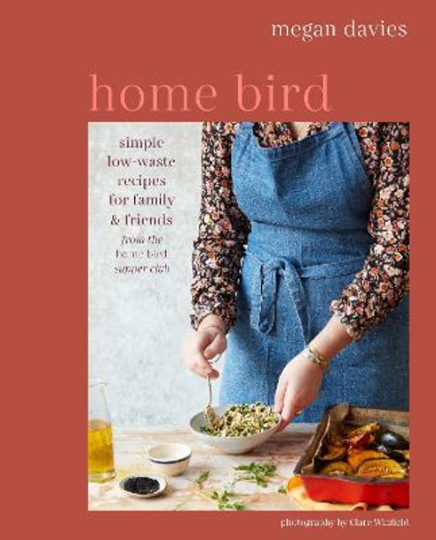 Home Bird: Simple, Low-Waste Recipes for Family and Friends by Megan Davies