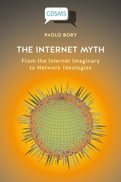 The Internet Myth: From the Internet Imaginary to Network Ideologies by Paolo Bory 9781912656752