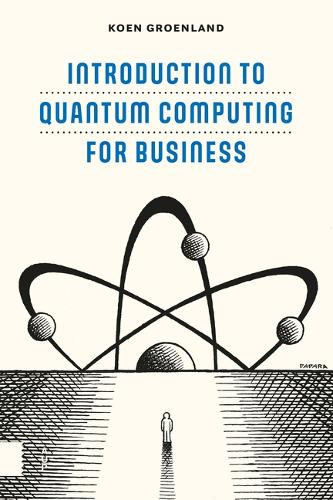 Introduction to Quantum Computing for Business by Koen Groenland 9789048568987