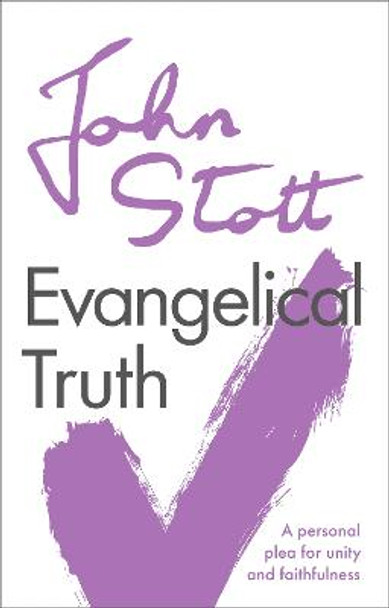 Evangelical Truth: A Personal Plea For Unity And Faithfulness by John Stott