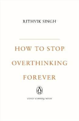 How To Stop Overthinking Forever Rithvik Singh 9780143477815