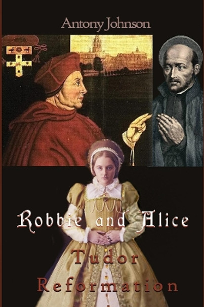 Robbie and Alice - Tudor Reformation Antony Johnson 9781917673174