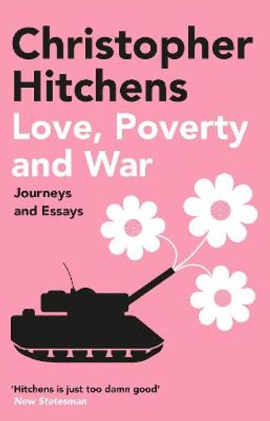 Love, Poverty and War: Journeys and Essays by Christopher Hitchens