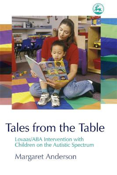 Tales from the Table: Lovaas/Aba Intervention with Children on the Autistic Spectrum by Margaret Anderson