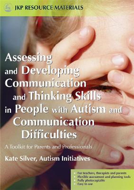 Assessing and Developing Communication and Thinking Skills in People with Autism and Communication Difficulties: A Toolkit for Parents and Professionals by Kate Silver