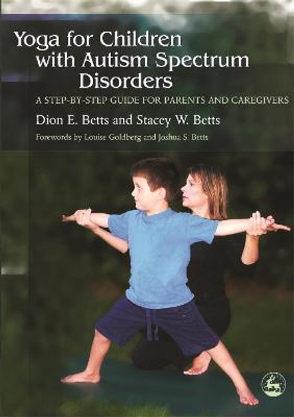 Yoga for Children with Autism Spectrum Disorders: A Step-by-Step Guide for Parents and Caregivers by Dion E. Betts