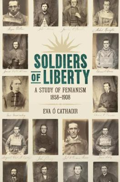 Soldiers of Liberty: A Study of Fenianism 1858-1908 by Eva o Cathaoir