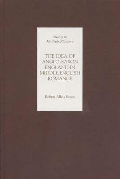 The Idea of Anglo-Saxon England in Middle English Romance by Robert Allen Rouse