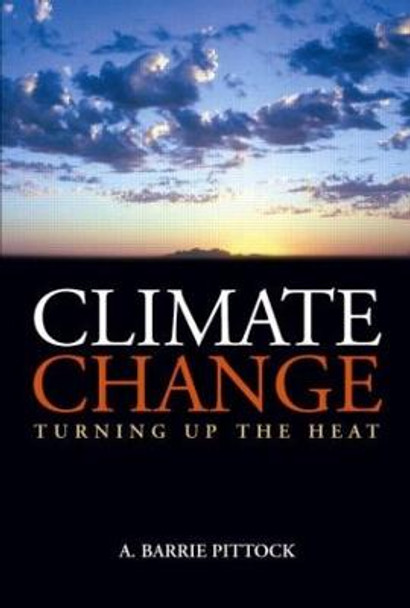 Climate Change: Turning Up the Heat by A. Barrie Pittock