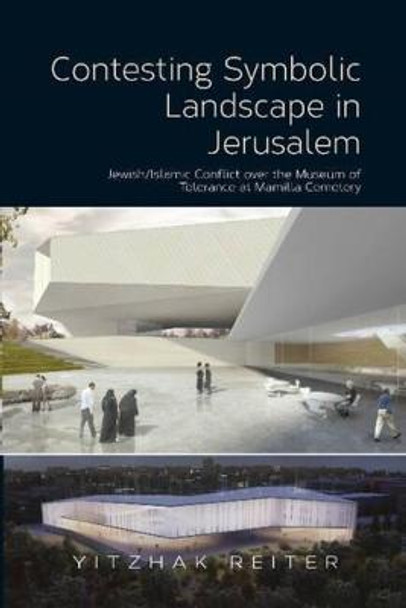 Contesting Symbolic Landscape in Jerusalem: Jewish/Islamic Conflict over the Museum of Tolerance at Mamilla Cemetery by Yitzhak Reiter