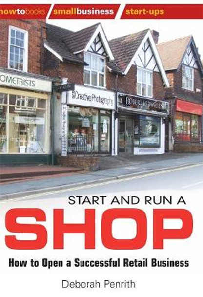 Start and Run a Shop: How to Open a Successful Retail Business by Deborah Penrith