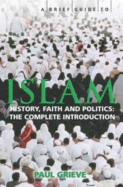 A Brief Guide to Islam: History, Faith and Politics: The Complete Introduction by Paul Grieve