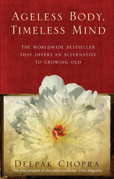 Ageless Body, Timeless Mind: A Practical Alternative To Growing Old by Deepak Chopra