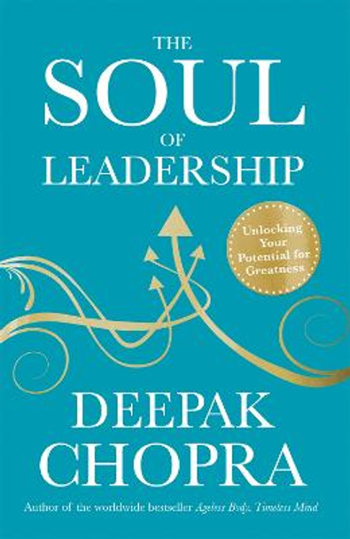 The Soul of Leadership: Unlocking Your Potential for Greatness by Deepak Chopra