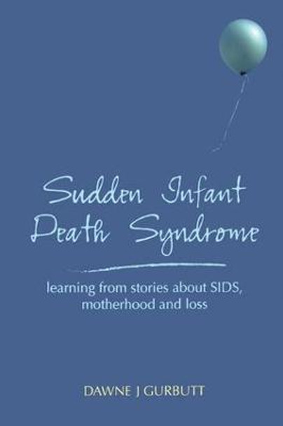 Sudden Infant Death Syndrome: learning from stories about SIDS, motherhood and loss by Dawne J. Gurbutt