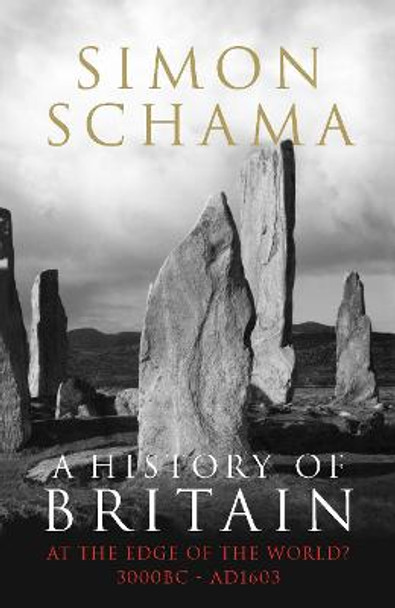 A History of Britain - Volume 1: At the Edge of the World? 3000 BC-AD 1603 by Simon Schama