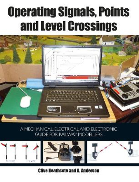 Operating Signals, Points and Level Crossings: A Mechanical, Electrical and Electronic Guide for Railway Modellers by Clive Heathcote