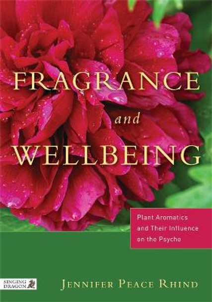Fragrance and Wellbeing: Plant Aromatics and Their Influence on the Psyche by Jennifer Peace Rhind
