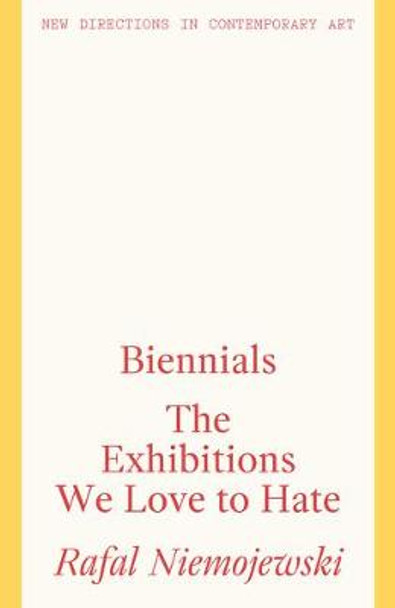 Biennials: The Exhibitions we Love to Hate by Rafal Niemojewski