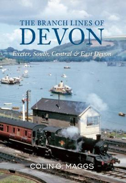 The Branch Lines of Devon Exeter, South, Central & East Devon by Colin Maggs