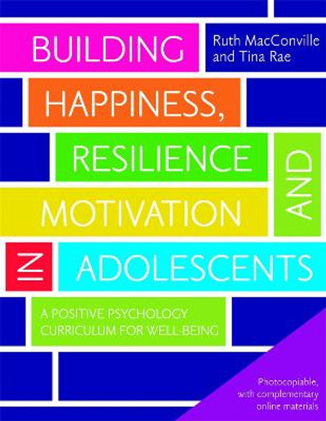 Building Happiness, Resilience and Motivation in Adolescents: A Positive Psychology Curriculum for Well-Being by Ruth MacConville