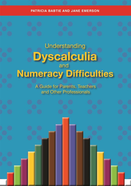 Understanding Dyscalculia and Numeracy Difficulties: A Guide for Parents, Teachers and Other Professionals by Jane Emerson Understanding Dyscalculia and Numeracy Difficulties: A Guide for Parents, Teachers and Other Professionals by Jane Emerson