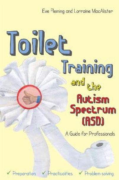 Toilet Training and the Autism Spectrum (ASD): A Guide for Professionals by Eve Fleming