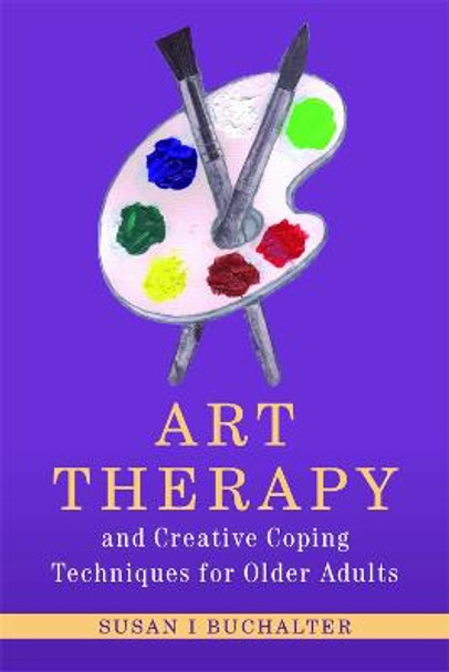 Art Therapy and Creative Coping Techniques for Older Adults by Susan I. Buchalter