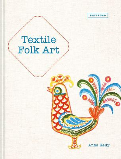 Textile Folk Art: Design, Techniques and Inspiration in Mixed-Media Textile by Anne Kelly