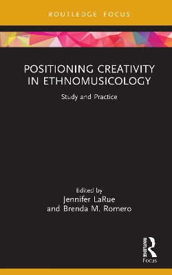 Positioning Creativity in Ethnomusicology: Study and Practice Jennifer LaRue 9781041052784