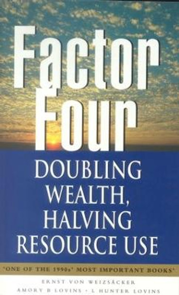 Factor Four: Doubling Wealth, Halving Resource Use - A Report to the Club of Rome by Ernst U. von Weizsacker