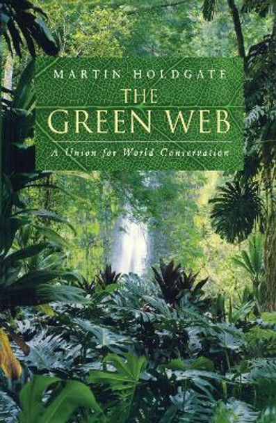 The Green Web: A Union for World Conservation by Martin Holdgate