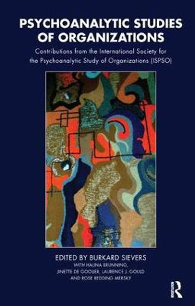 Psychoanalytic Studies of Organizations: Contributions from the International Society for the Psychoanalytic Study of Organizations (ISPSO) by Burkard Sievers