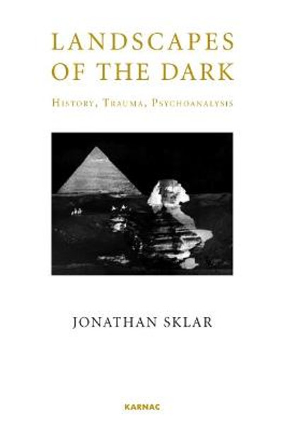 Landscapes of the Dark: History, Trauma, Psychoanalysis by Jonathan Sklar