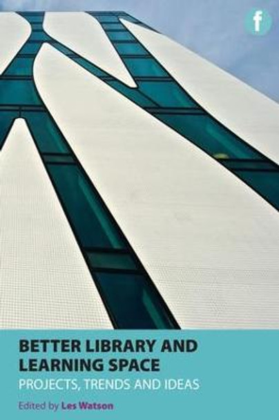 Better Library and Learning Space: Projects, trends, ideas by Les Watson