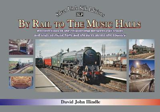 BY RAIL TO THE MUSIC HALLS: Recollections of the relationship between rail travel and trips to music halls and theatres across the country by David Hindle