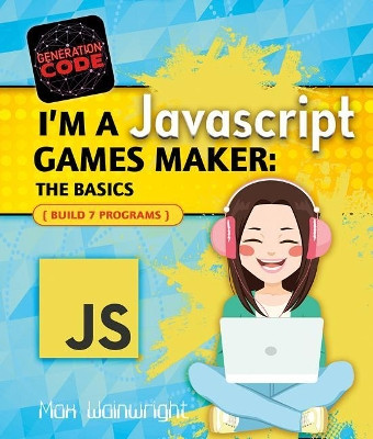 I'm a JavaScript Games Maker: The Basics by Max Wainewright 9780778735311